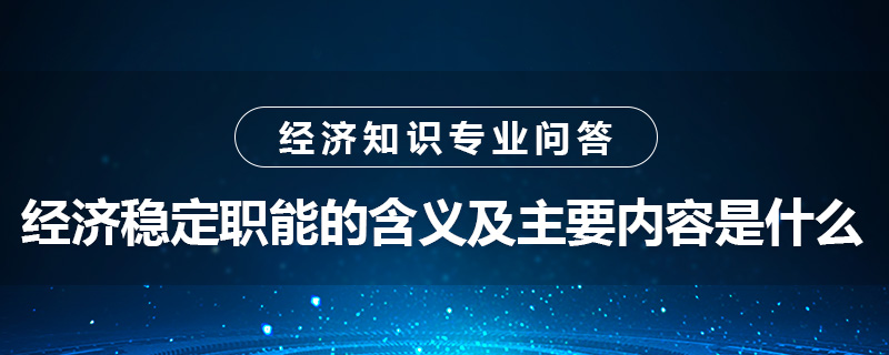 經(jīng)濟穩(wěn)定職能的含義及主要內(nèi)容是什么