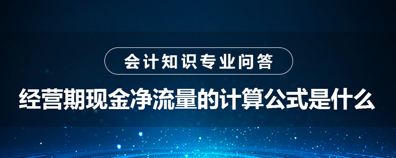 經(jīng)營期現(xiàn)金凈流量的計算公式是什么