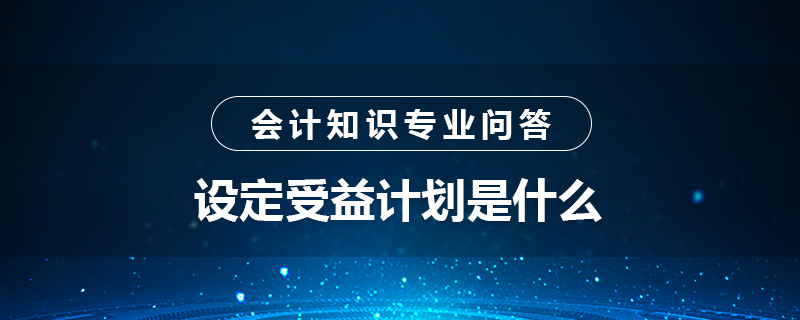 設(shè)定受益計(jì)劃是什么