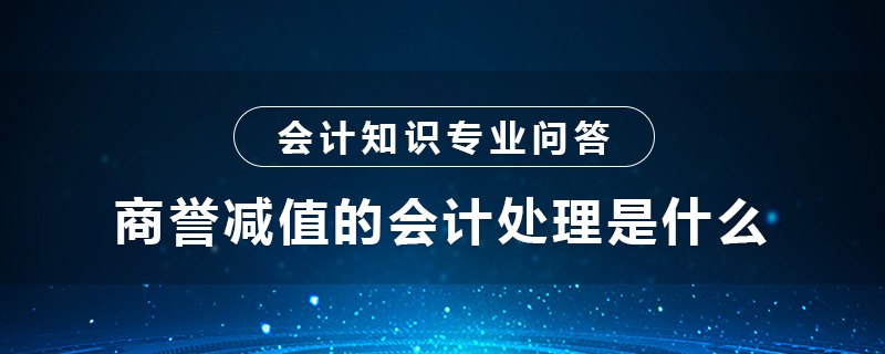 商譽減值的會計處理是什么