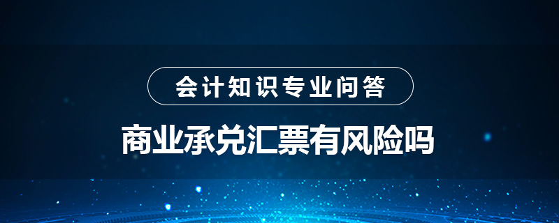 商業(yè)承兌匯票有風險嗎