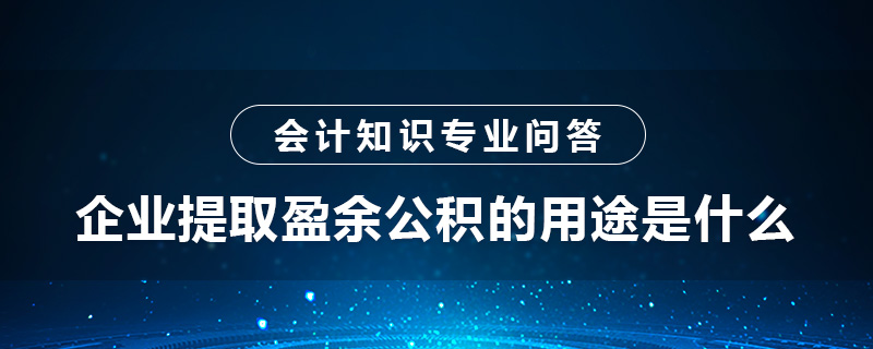企业提取盈余公积的用途是什么