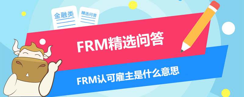 FRM認(rèn)可雇主是什么意思