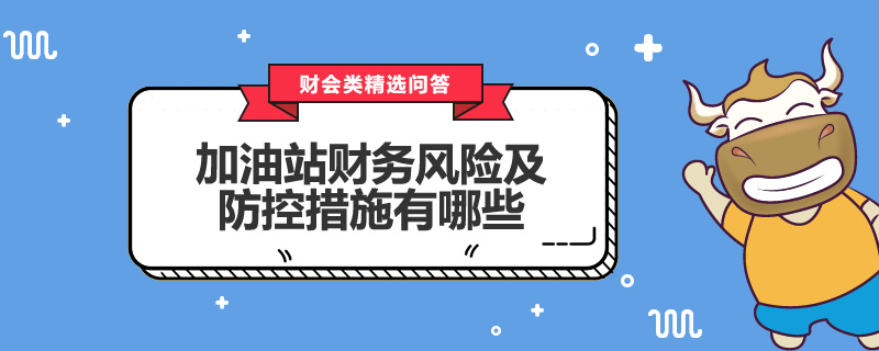 加油站財(cái)務(wù)風(fēng)險(xiǎn)及防控措施有哪些