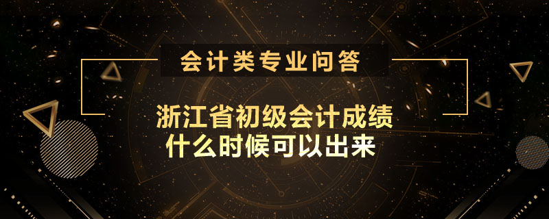 浙江省初級會計成績什么時候可以出來