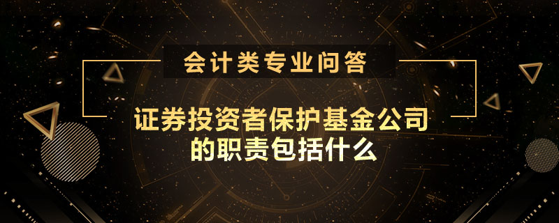 證券投資者保護基金公司的職責包括什么