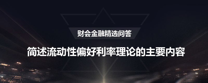 簡述流動性偏好利率理論的主要內(nèi)容