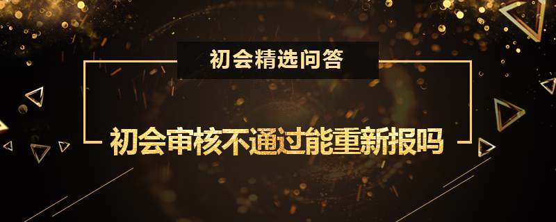 初级会计报名审核不通过能重新报吗