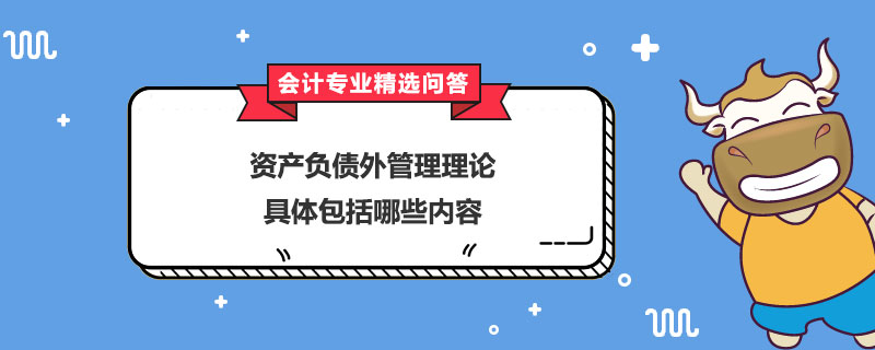 資產(chǎn)負(fù)債外管理理論具體包括哪些內(nèi)容