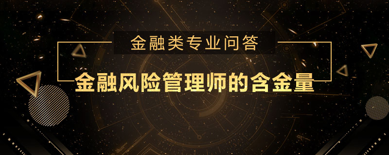 金融風(fēng)險(xiǎn)管理師的含金量