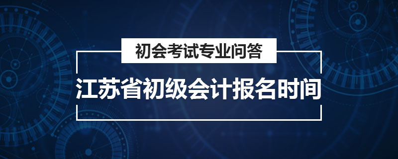 江蘇省初級(jí)會(huì)計(jì)報(bào)名時(shí)間