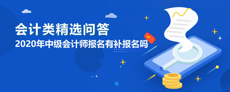 2020年中級會計(jì)師報(bào)名有補(bǔ)報(bào)名嗎