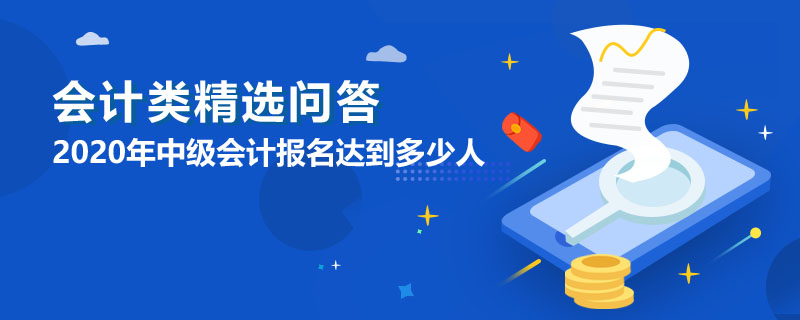 2020年中級會計(jì)報(bào)名達(dá)到多少人