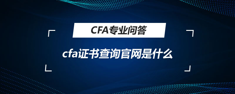 cfa證書查詢官網(wǎng)是什么