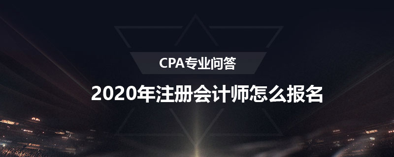 2020年注冊(cè)會(huì)計(jì)師怎么報(bào)名