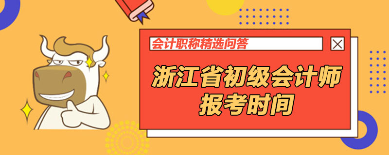 浙江省初級(jí)會(huì)計(jì)師報(bào)考時(shí)間