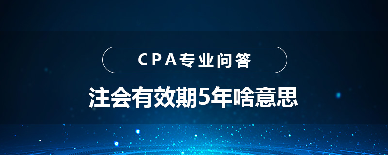 注会有效期5年啥意思