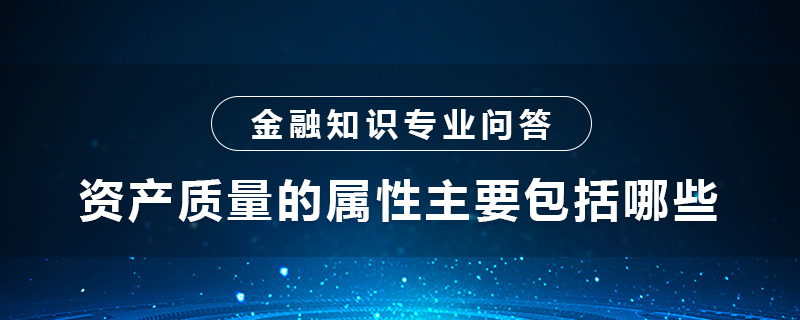 資產(chǎn)質(zhì)量的屬性主要包括哪些