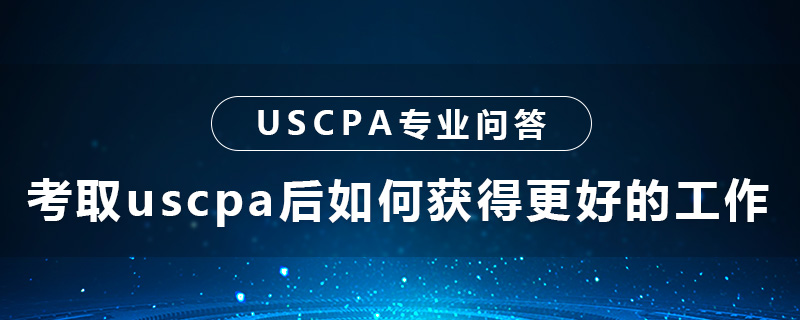考取uscpa后如何获得更好的工作