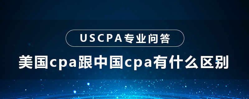 美国cpa跟中国cpa有什么区别
