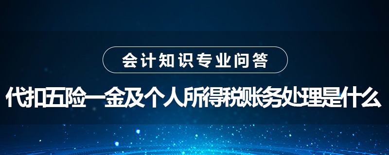 代扣五險(xiǎn)一金及個(gè)人所得稅賬務(wù)處理是什么