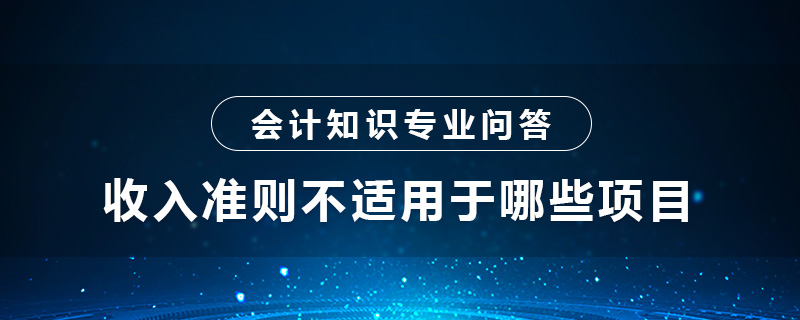 收入准则不适用于哪些项目