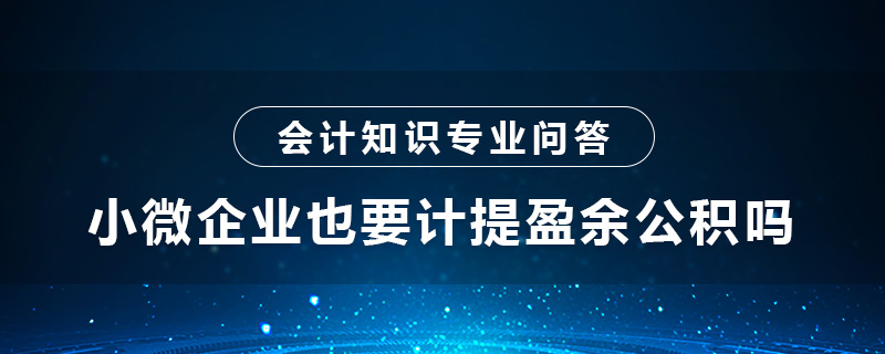 小微企业也要计提盈余公积吗