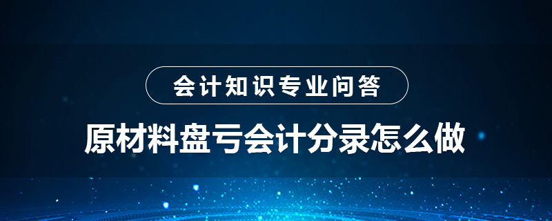 原材料盤虧會(huì)計(jì)分錄怎么做