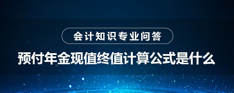 預(yù)付年金現(xiàn)值終值計算公式是什么