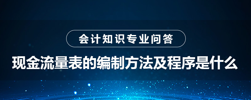 現(xiàn)金流量表的編制方法及程序是什么