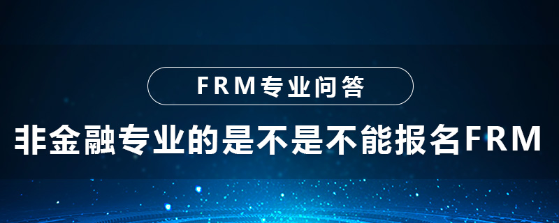 非金融專業(yè)的是不是不能報(bào)名FRM