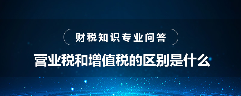 营业税和增值税的区别是什么