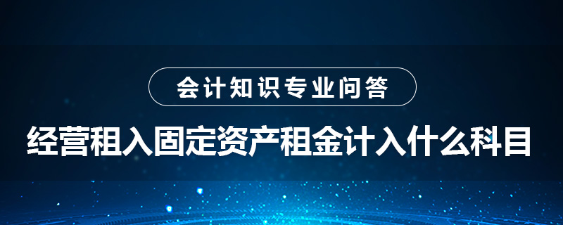 经营租入固定资产租金计入什么科目