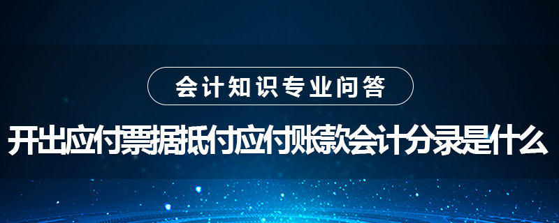 开出应付票据抵付应付账款会计分录是什么