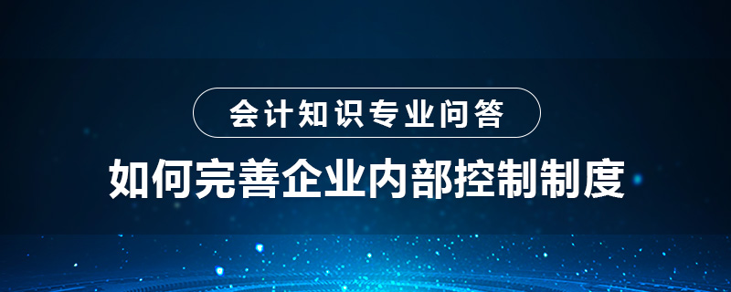 如何完善企业内部控制制度