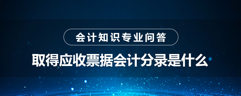 取得應(yīng)收票據(jù)會(huì)計(jì)分錄是什么