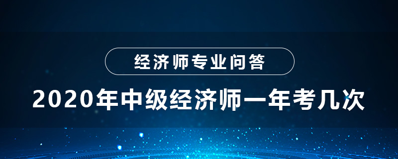 2020年中級經(jīng)濟(jì)師一年考幾次