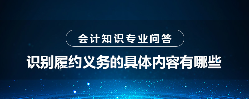 識(shí)別履約義務(wù)的具體內(nèi)容有哪些