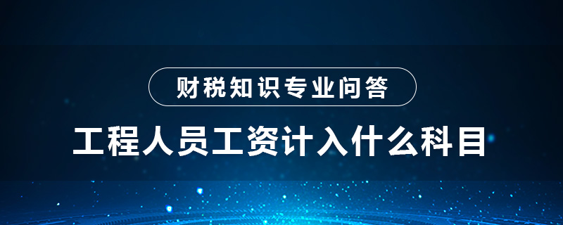 工程人员工资计入什么科目