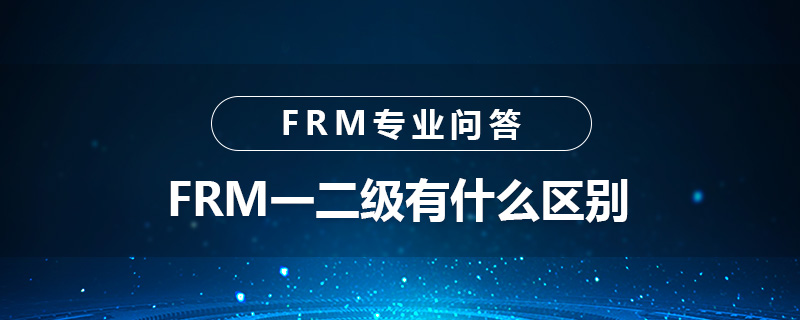 FRM一二级有什么区别