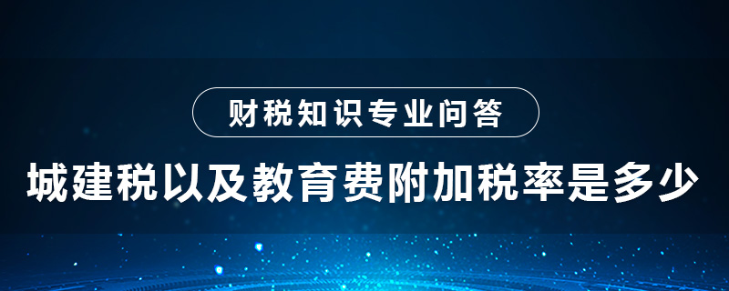 城建税以及教育费附加税率是多少