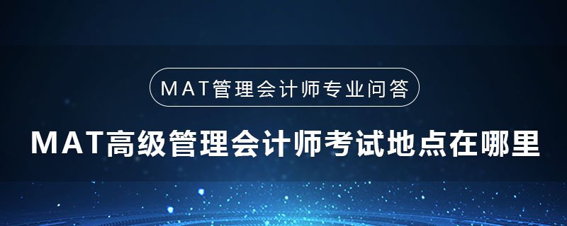 MAT高級管理會計師考試地點在哪里