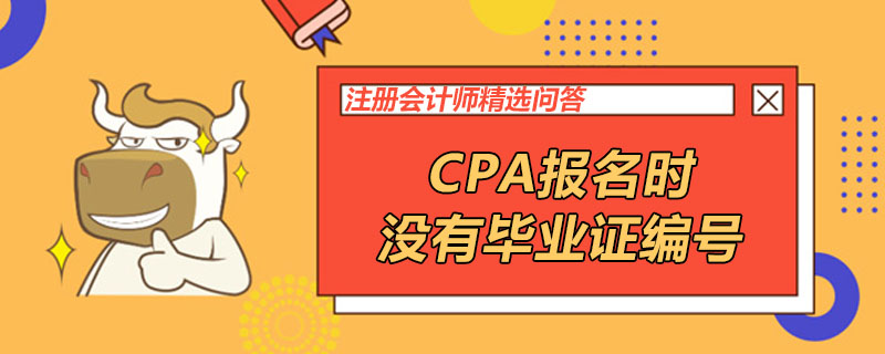CPA报名时没有毕业证编号