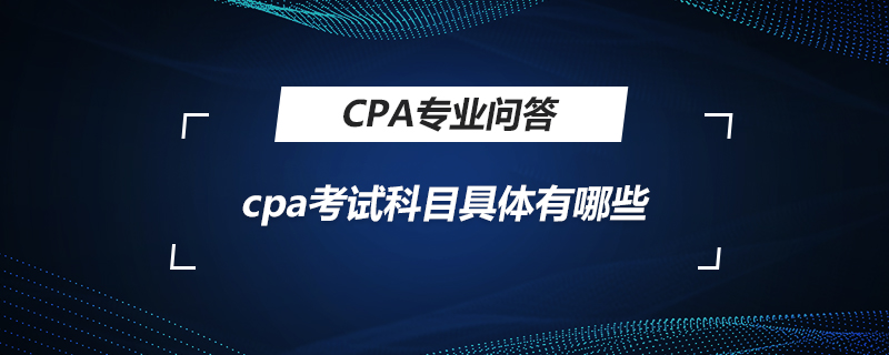 cpa考试科目具体有哪些