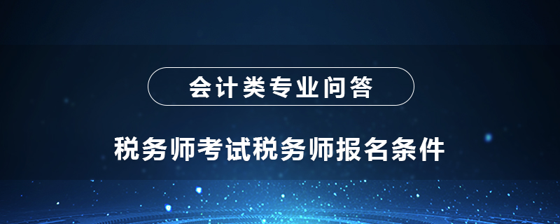 稅務(wù)師考試稅務(wù)師報(bào)名條件