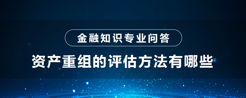 資產(chǎn)重組的評估方法有哪些