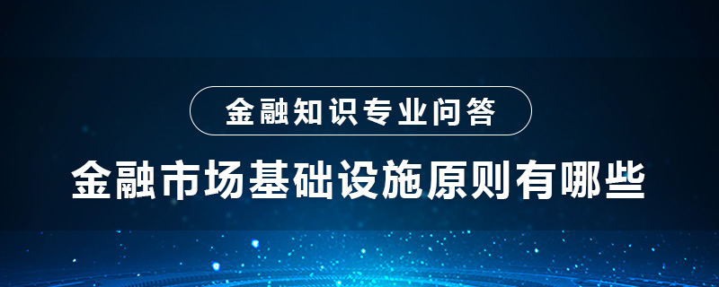 金融市場基礎(chǔ)設(shè)施原則有哪些