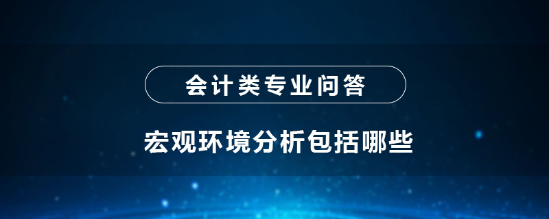 宏觀環(huán)境分析包括哪些