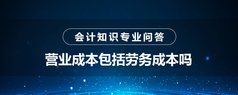 營(yíng)業(yè)成本包括勞務(wù)成本嗎