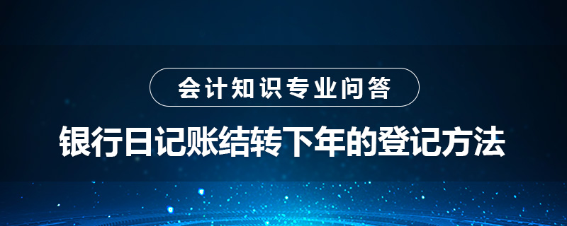 银行日记账结转下年的登记方法是什么